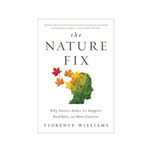 The Nature Fix: Why Nature Makes Us Happier, Healthier